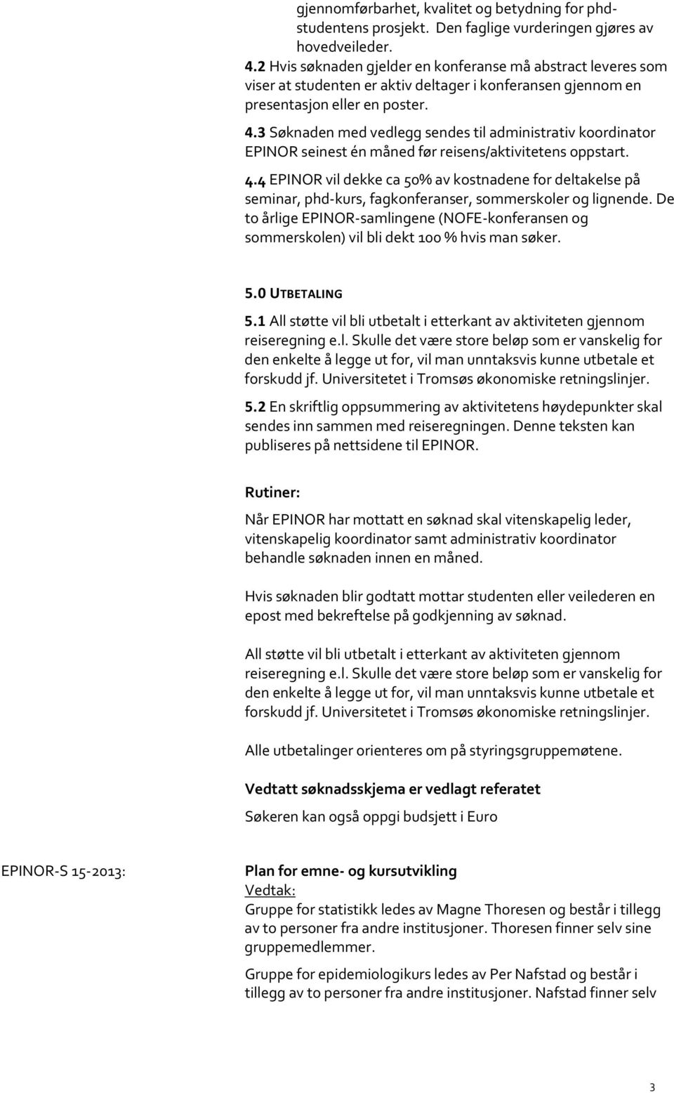 3 Søknaden med vedlegg sendes til administrativ koordinator EPINOR seinest én måned før reisens/aktivitetens oppstart. 4.