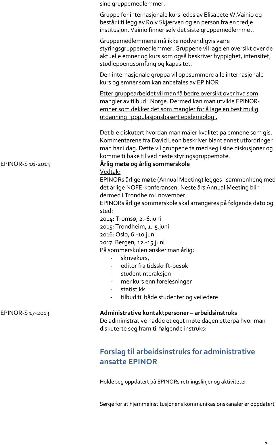 Gruppene vil lage en oversikt over de aktuelle emner og kurs som også beskriver hyppighet, intensitet, studiepoengsomfang og kapasitet.