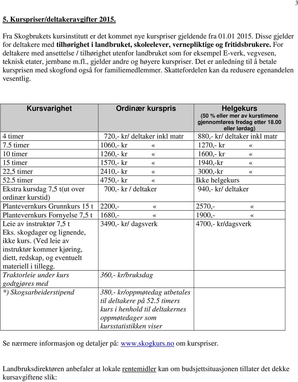 For deltakere med ansettelse / tilhørighet utenfor landbruket som for eksempel E-verk, vegvesen, teknisk etater, jernbane m.fl., gjelder andre og høyere kurspriser.