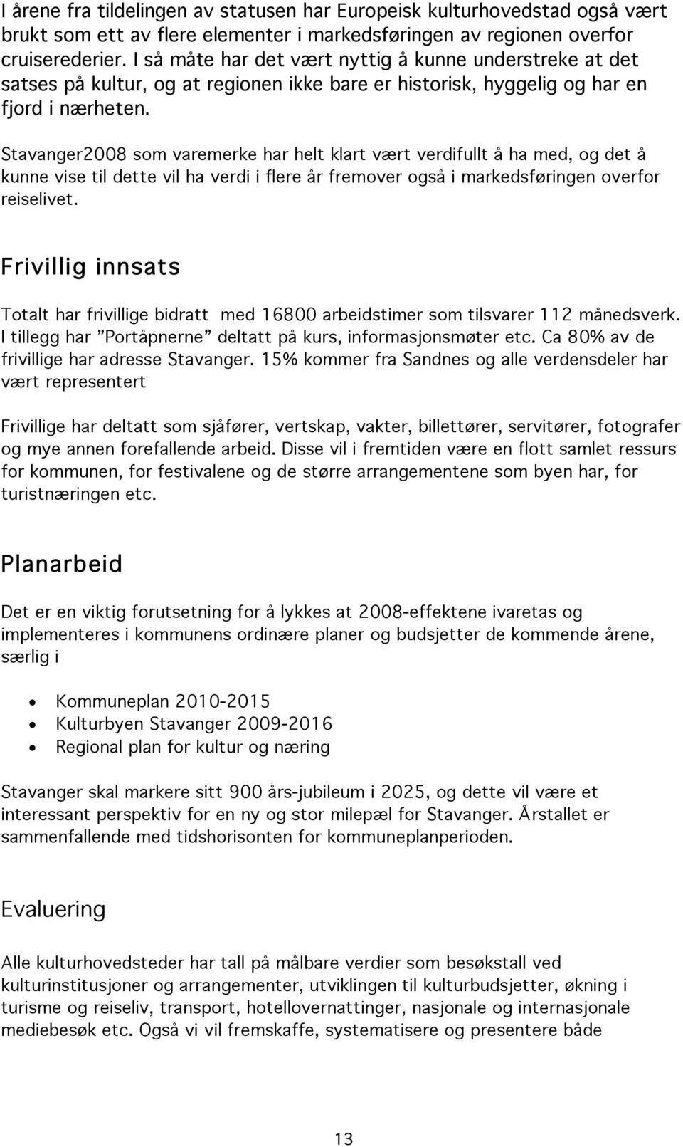 Stavanger2008 som varemerke har helt klart vært verdifullt å ha med, og det å kunne vise til dette vil ha verdi i flere år fremover også i markedsføringen overfor reiselivet.