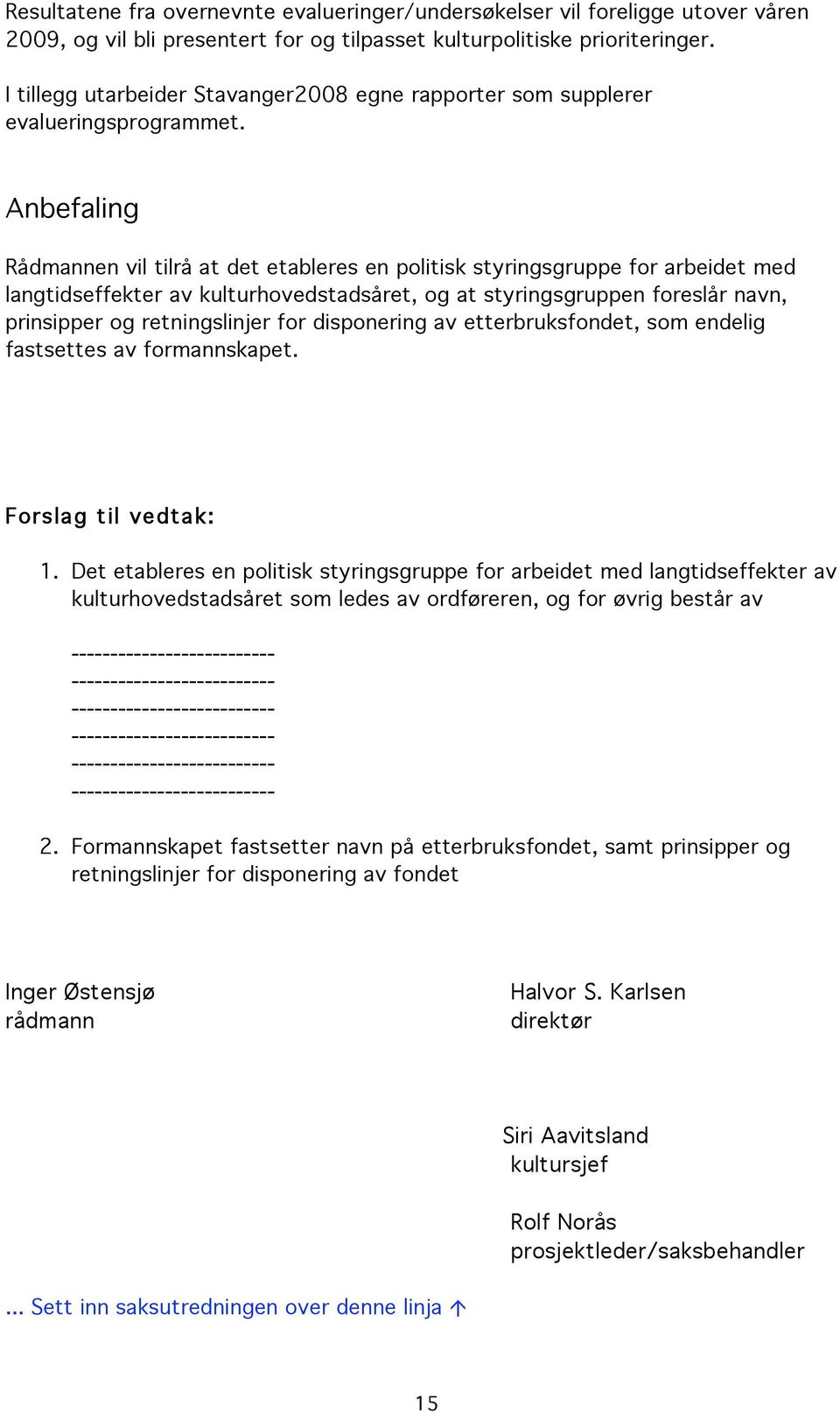 Anbefaling Rådmannen vil tilrå at det etableres en politisk styringsgruppe for arbeidet med langtidseffekter av kulturhovedstadsåret, og at styringsgruppen foreslår navn, prinsipper og retningslinjer