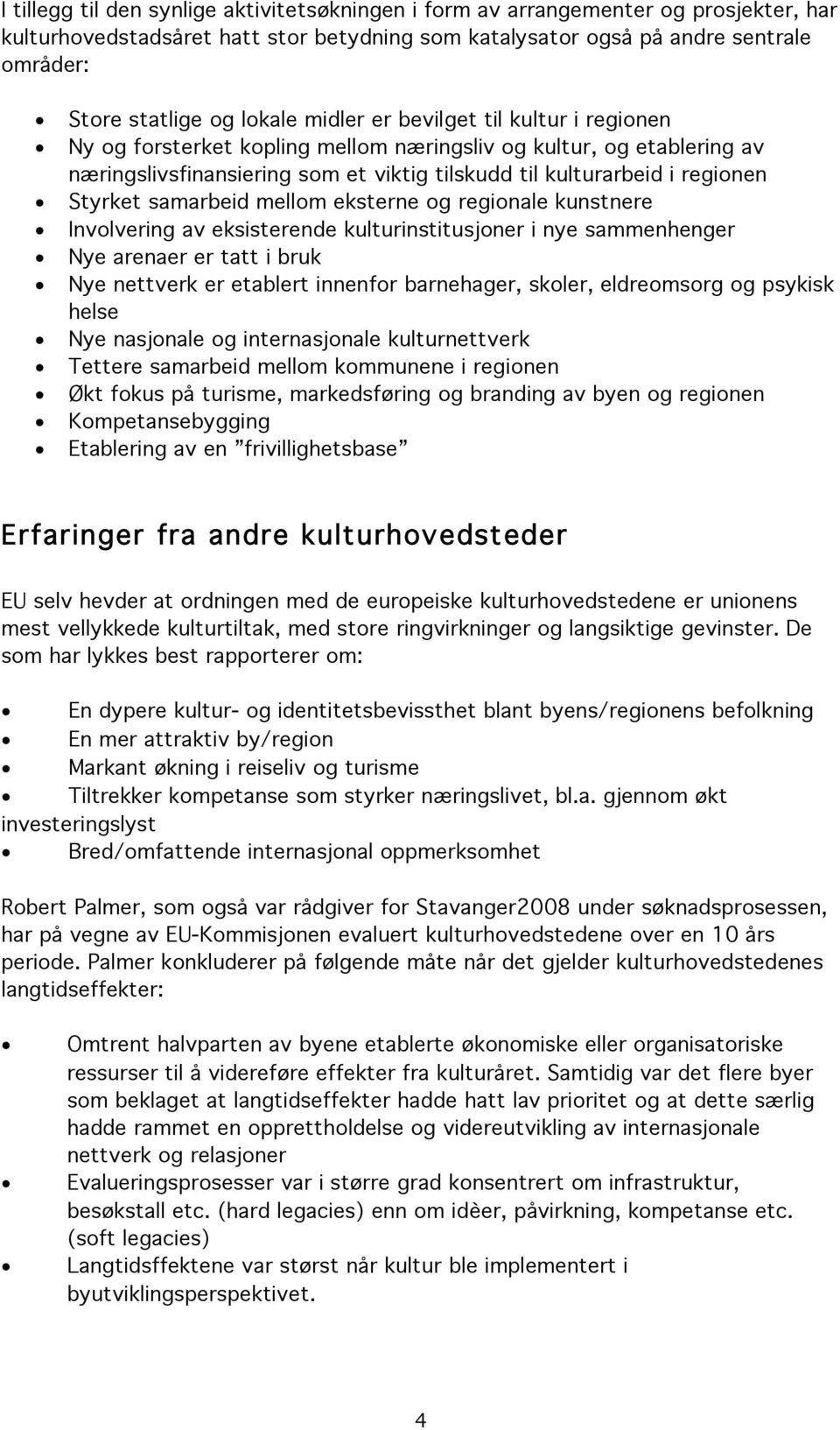 Styrket samarbeid mellom eksterne og regionale kunstnere Involvering av eksisterende kulturinstitusjoner i nye sammenhenger Nye arenaer er tatt i bruk Nye nettverk er etablert innenfor barnehager,