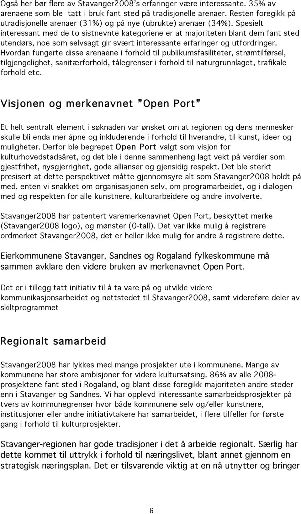 Spesielt interessant med de to sistnevnte kategoriene er at majoriteten blant dem fant sted utendørs, noe som selvsagt gir svært interessante erfaringer og utfordringer.