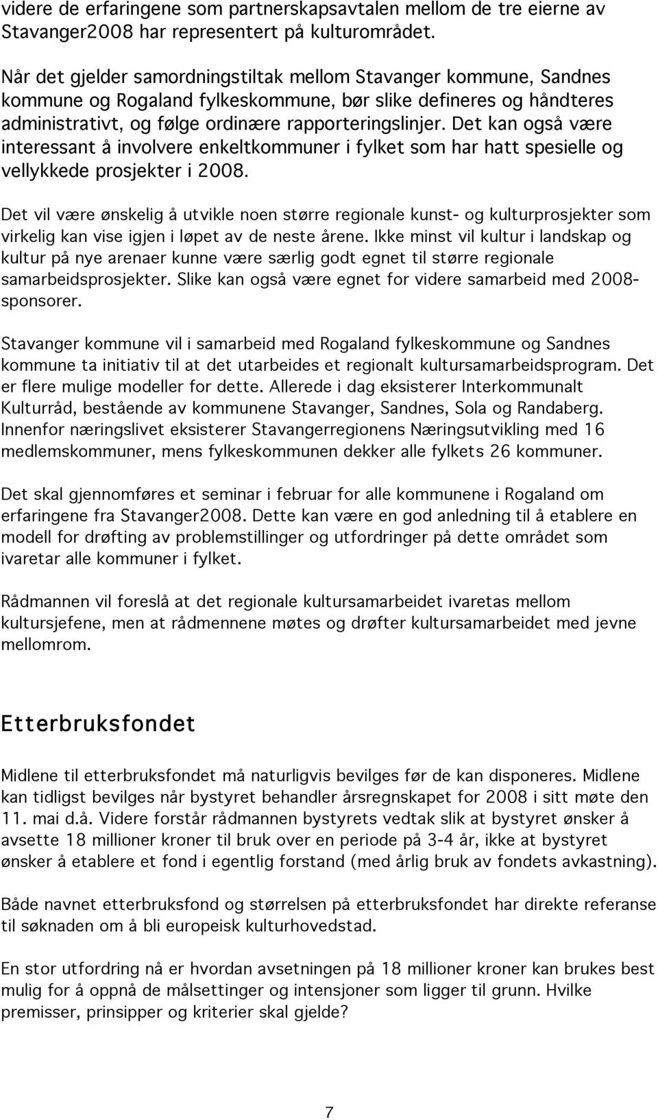 Det kan også være interessant å involvere enkeltkommuner i fylket som har hatt spesielle og vellykkede prosjekter i 2008.