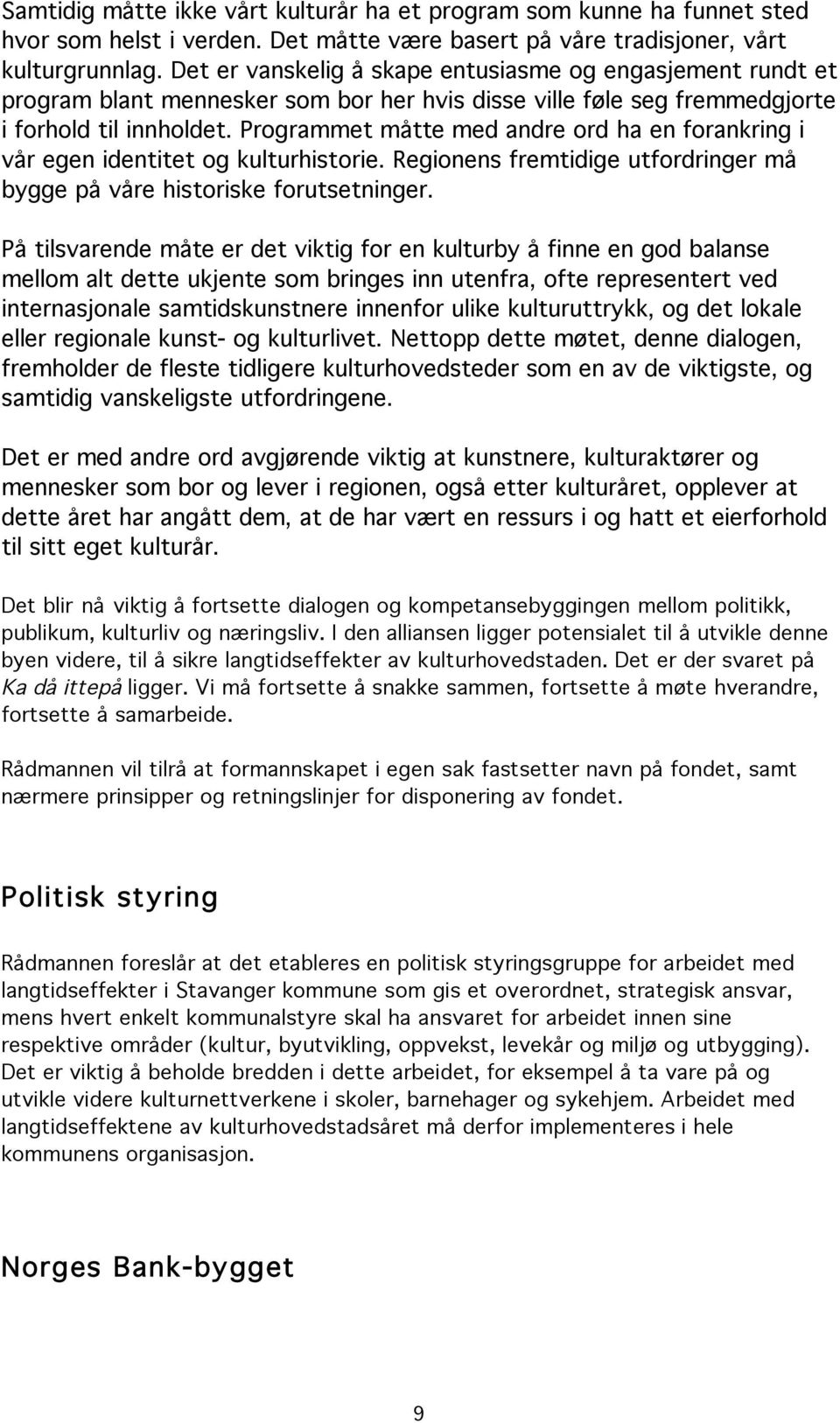 Programmet måtte med andre ord ha en forankring i vår egen identitet og kulturhistorie. Regionens fremtidige utfordringer må bygge på våre historiske forutsetninger.