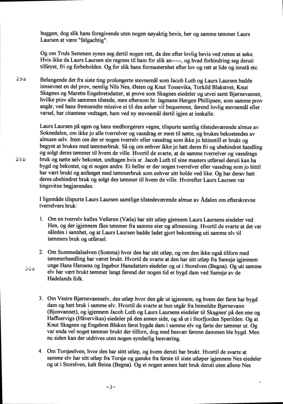 Hvis ikke da Laurs Laursen sin regress til ham for slik an-----, og hvad forhindring seg deruti tilfrya, fri og forbeholden. Og for slik hans formasternhet efter lov og rett at lide og innsti etc.