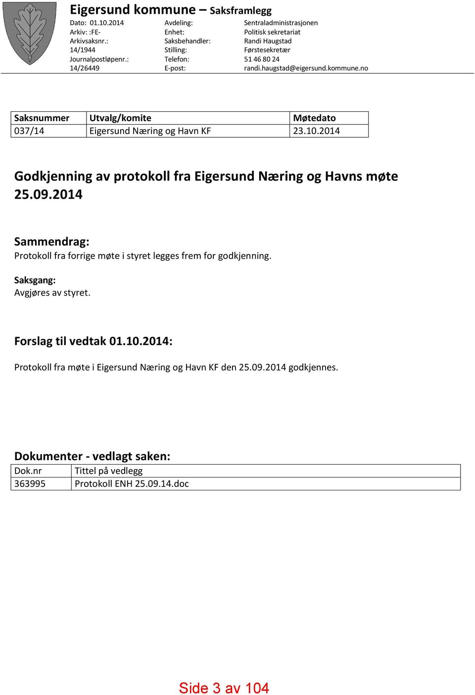 haugstad@eigersund.kommune.no Utvalg/komite Eigersund Næring og Havn KF Møtedato 23.1.214 Godkjenning av protokoll fra Eigersund Næring og Havns møte 25.9.