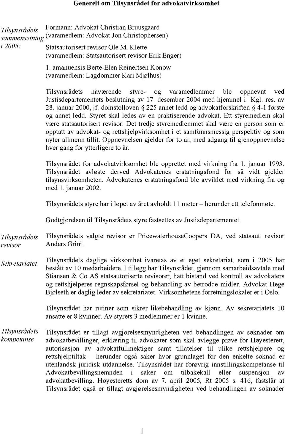 amanuensis Berte-Elen Reinertsen Konow (varamedlem: Lagdommer Kari Mjølhus) Tilsynsrådets nåværende styre- og varamedlemmer ble oppnevnt ved Justisdepartementets beslutning av 17.