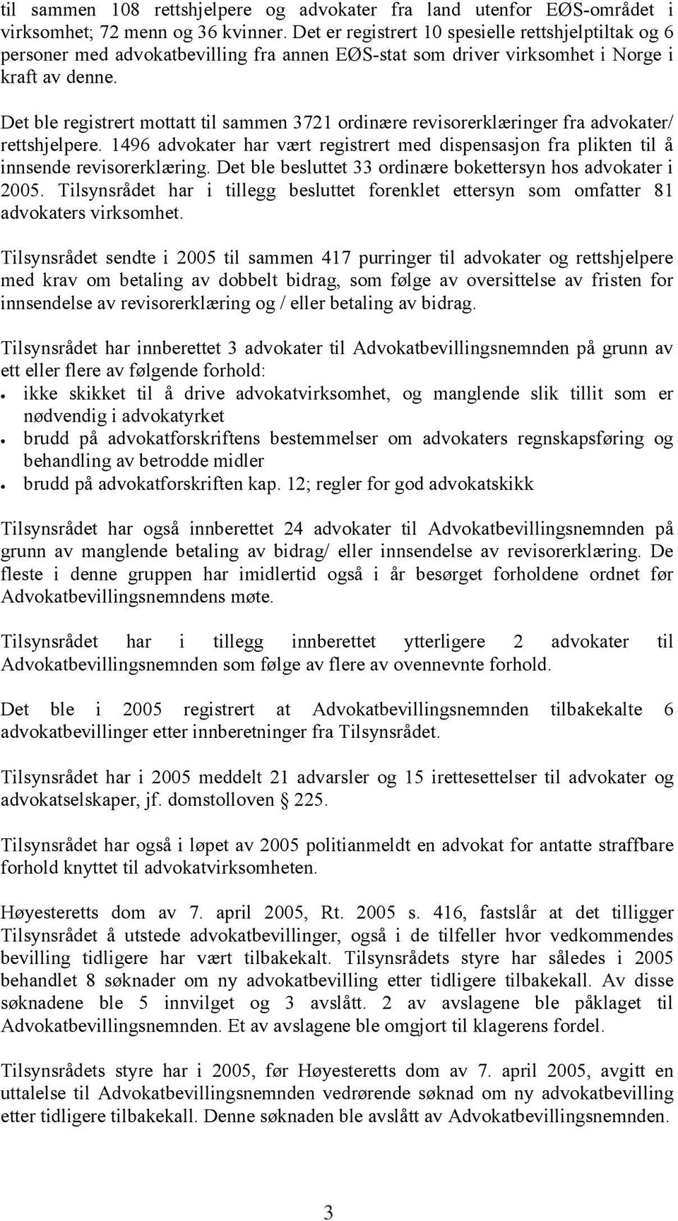 Det ble registrert mottatt til sammen 3721 ordinære revisorerklæringer fra advokater/ rettshjelpere. 1496 advokater har vært registrert med dispensasjon fra plikten til å innsende revisorerklæring.