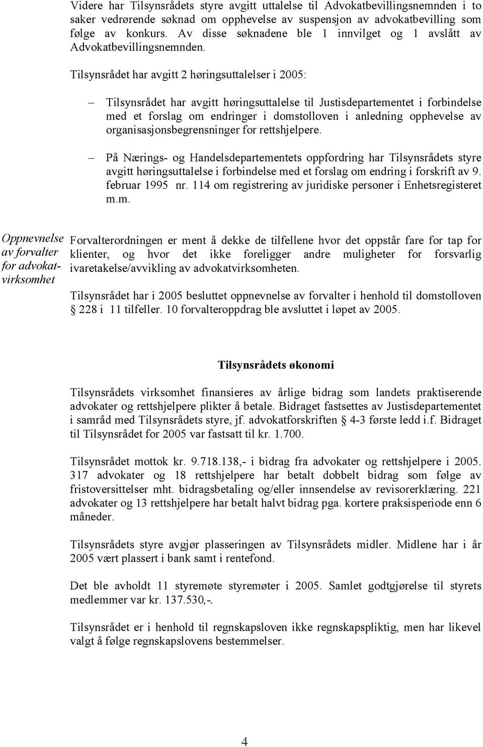 Tilsynsrådet har avgitt 2 høringsuttalelser i 2005: Tilsynsrådet har avgitt høringsuttalelse til Justisdepartementet i forbindelse med et forslag om endringer i domstolloven i anledning opphevelse av