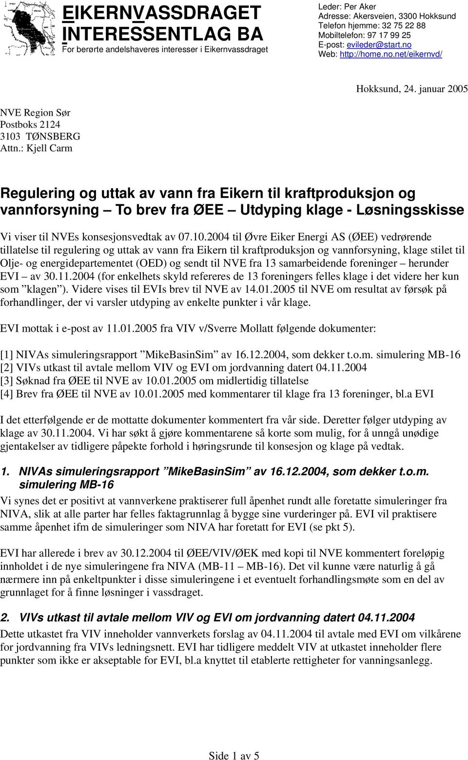 : Kjell Carm Regulering og uttak av vann fra Eikern til kraftproduksjon og vannforsyning To brev fra ØEE Utdyping klage - Løsningsskisse Vi viser til NVEs konsesjonsvedtak av 07.10.