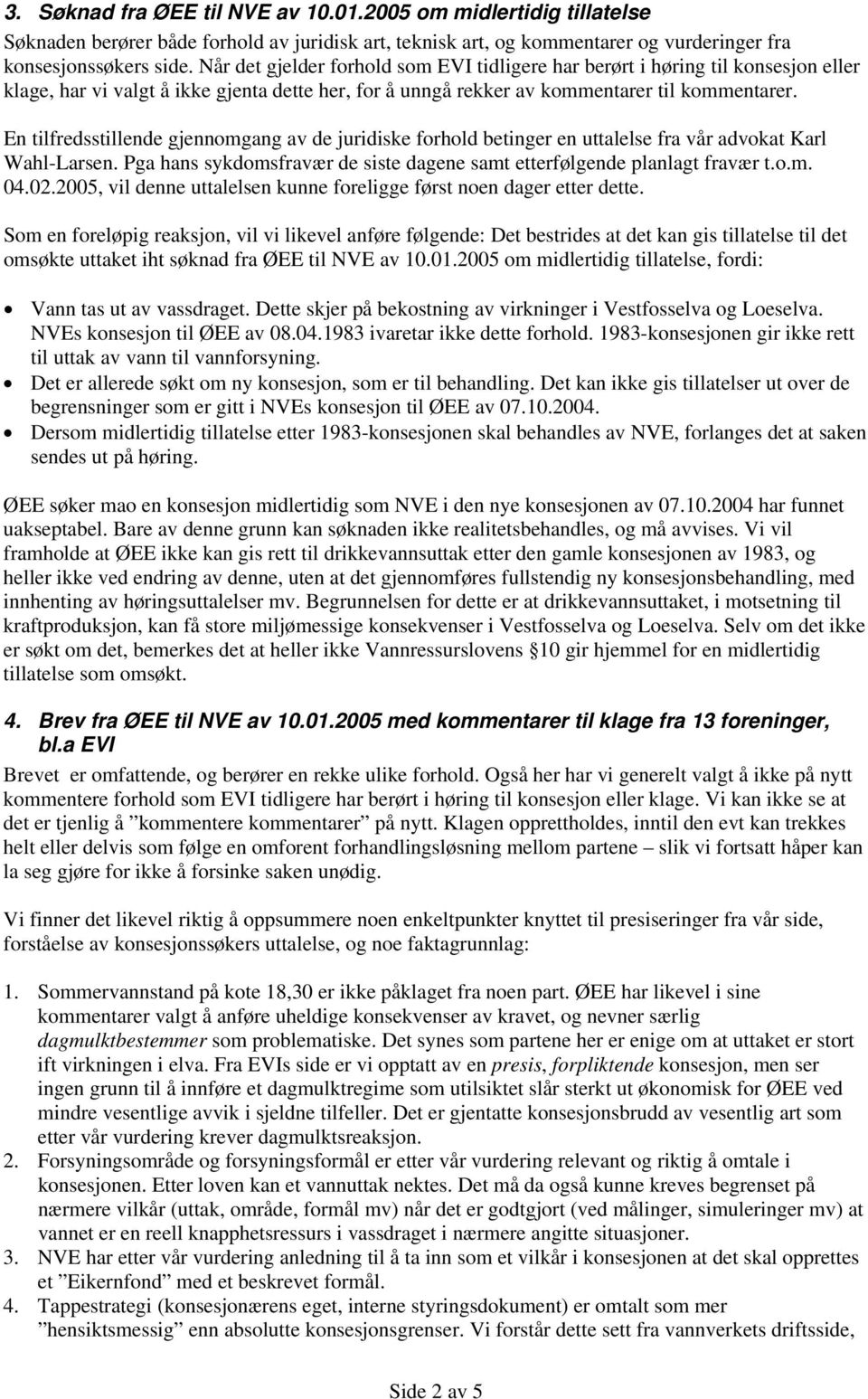 En tilfredsstillende gjennomgang av de juridiske forhold betinger en uttalelse fra vår advokat Karl Wahl-Larsen. Pga hans sykdomsfravær de siste dagene samt etterfølgende planlagt fravær t.o.m. 04.02.