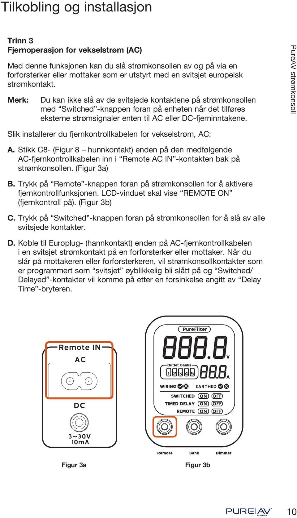 Merk: Du kan ikke slå av de svitsjede kontaktene på strømkonsollen med Switched -knappen foran på enheten når det tilføres eksterne strømsignaler enten til AC eller DC-fjerninntakene.