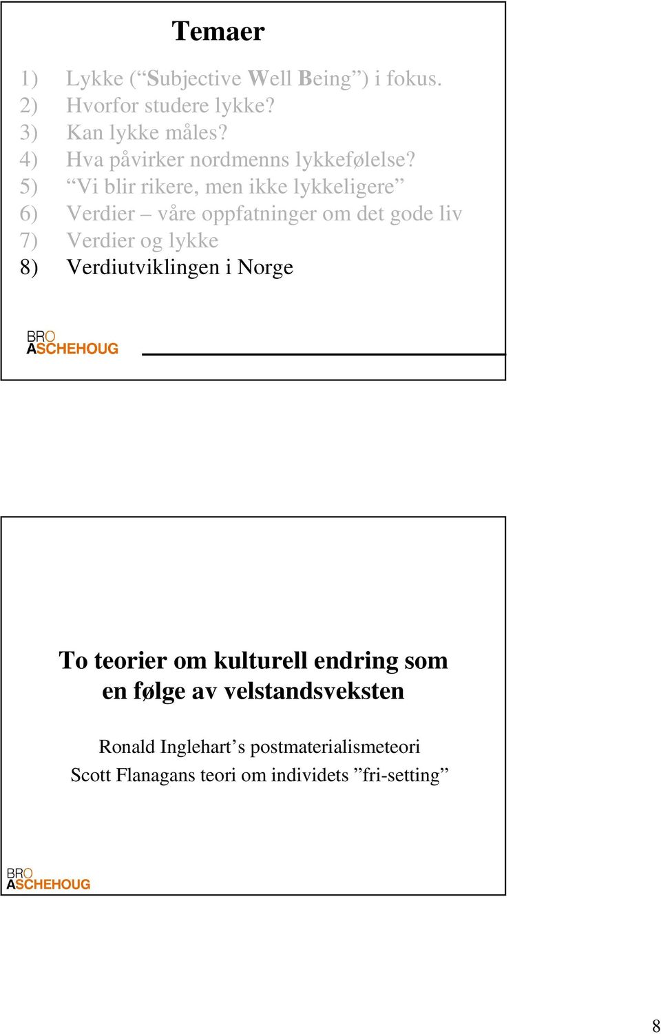 5) Vi blir rikere, men ikke lykkeligere 6) Verdier våre oppfatninger om det gode liv 7) Verdier og lykke