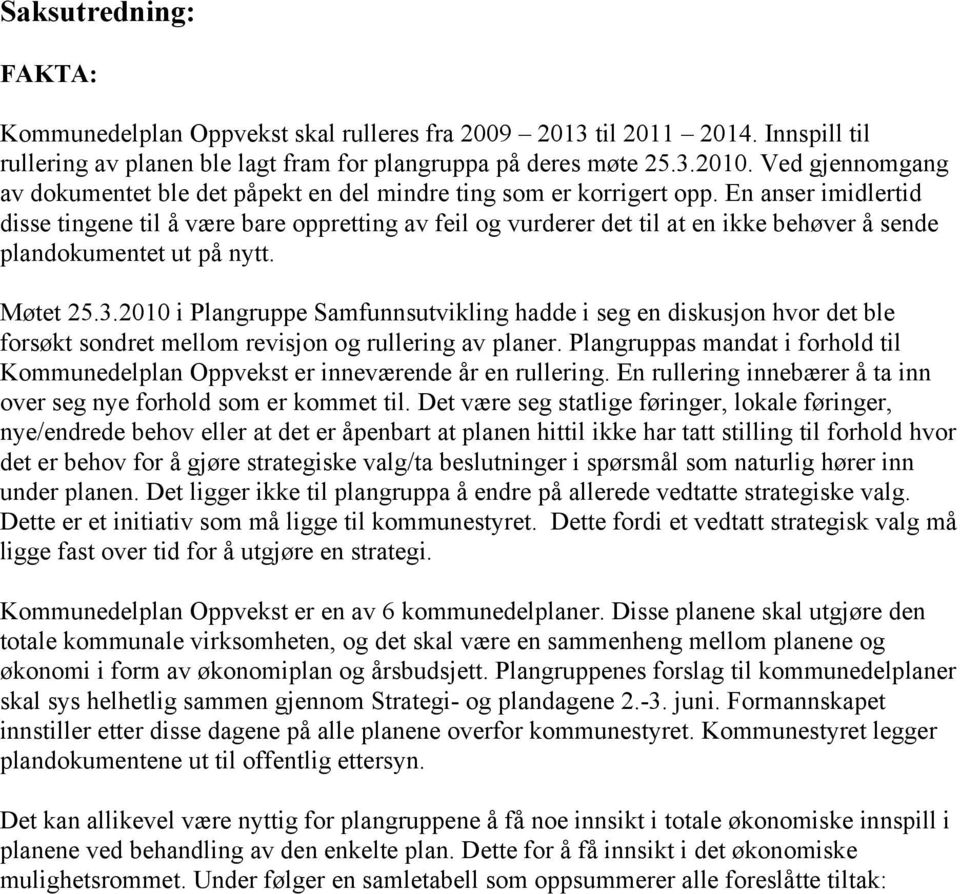 En anser imidlertid disse tingene til å være bare oppretting av feil og vurderer det til at en ikke behøver å sende plandokumentet ut på nytt. Møtet 25.3.