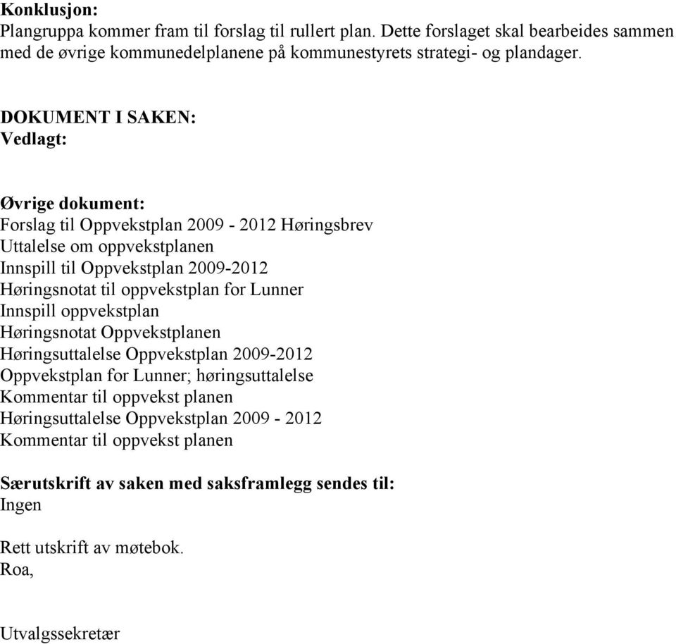 oppvekstplan for Lunner Innspill oppvekstplan Høringsnotat Oppvekstplanen Høringsuttalelse Oppvekstplan 2009-2012 Oppvekstplan for Lunner; høringsuttalelse Kommentar til