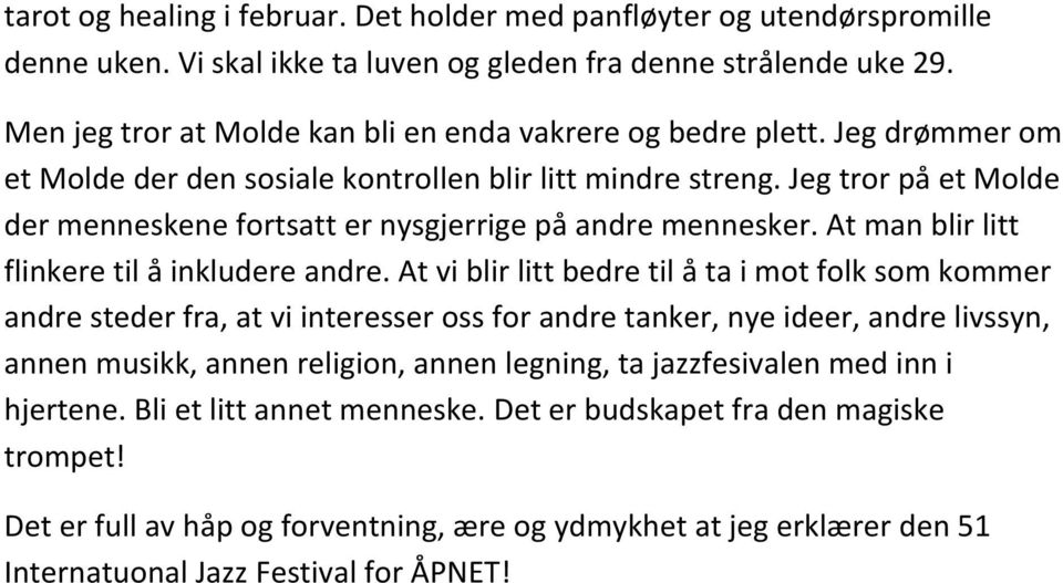 Jeg tror på et Molde der menneskene fortsatt er nysgjerrige på andre mennesker. At man blir litt flinkere til å inkludere andre.