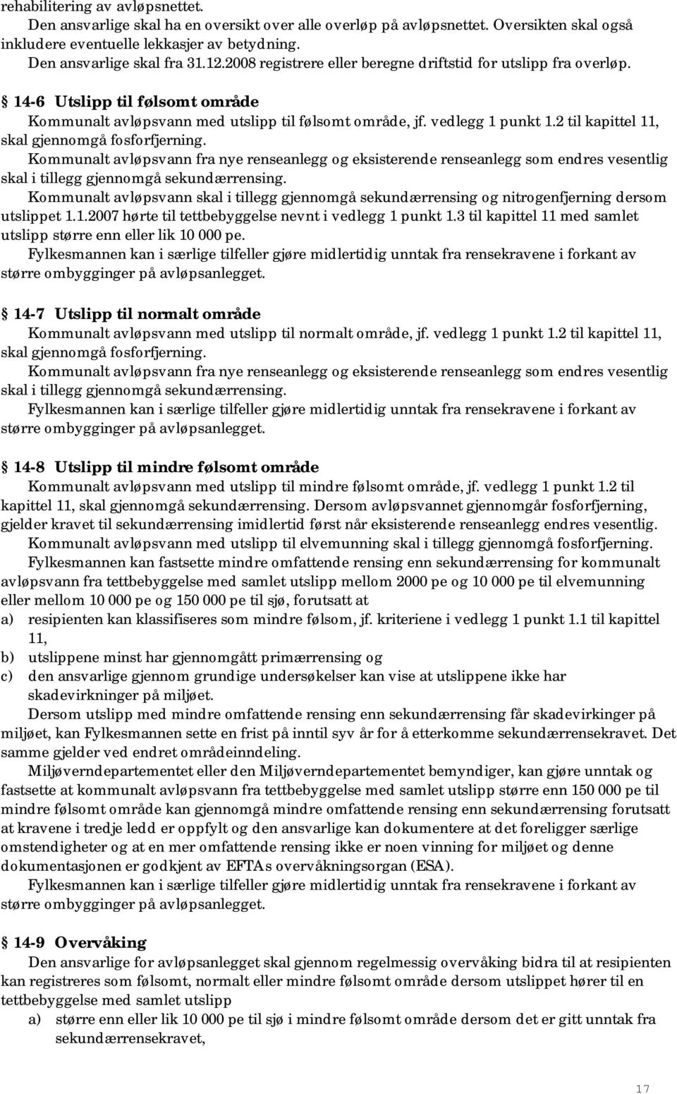 2 til kapittel 11, skal gjennomgå fosforfjerning. Kommunalt avløpsvann fra nye renseanlegg og eksisterende renseanlegg som endres vesentlig skal i tillegg gjennomgå sekundærrensing.