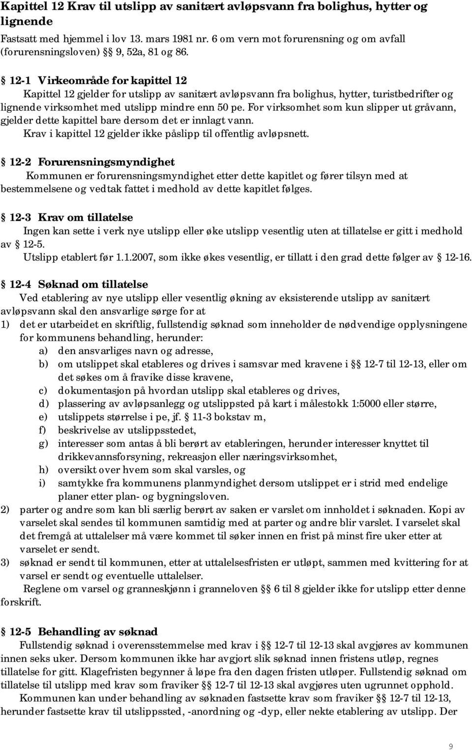 12-1 Virkeområde for kapittel 12 Kapittel 12 gjelder for utslipp av sanitært avløpsvann fra bolighus, hytter, turistbedrifter og lignende virksomhet med utslipp mindre enn 50 pe.