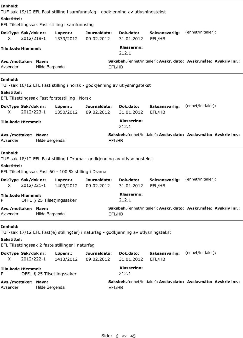 1 aksbeh. Avskr. dato: Avskr.måte: Avskriv lnr.: TF-sak 18/12 EFL Fast stilling i Drama - godkjenning av utlysningstekst EFL Tilsettingssak Fast 60-100 % stilling i Drama 2012/-1 1403/2012 31.01.2012 Hilde Bergendal 212.