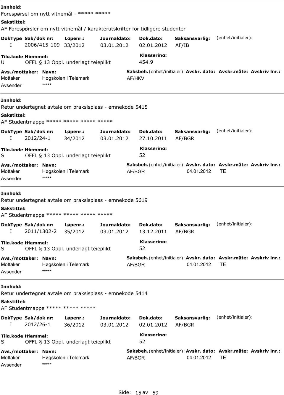 2011 AF/BGR AF/BGR TE Retur undertegnet avtale om praksisplass - emnekode 5619 AF tudentmappe ***** ***** ***** ***** 2011/1302-2 35/2012 