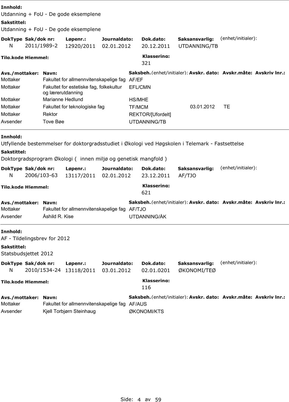 2011 TDANNNG/TB 321 Mottaker Fakultet for allmennvitenskapelige fag AF/EF Mottaker Fakultet for estetiske fag, folkekultur EFL/CMN og lærerutdanning Mottaker Marianne Hedlund H/MHE Mottaker Fakultet