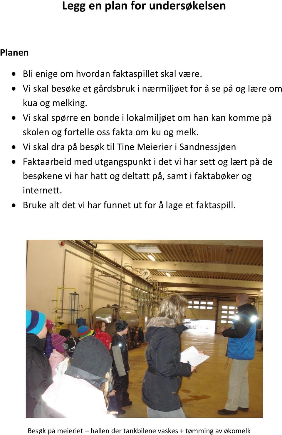 Vi skal spørre en bonde i lokalmiljøet om han kan komme på skolen og fortelle oss fakta om ku og melk.