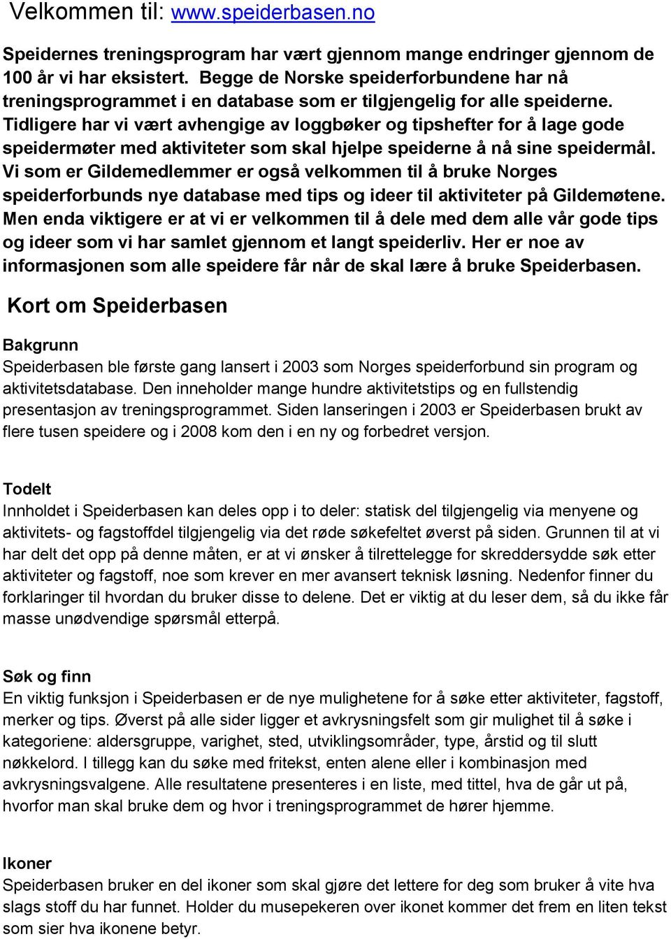 Tidligere har vi vært avhengige av loggbøker og tipshefter for å lage gode speidermøter med aktiviteter som skal hjelpe speiderne å nå sine speidermål.