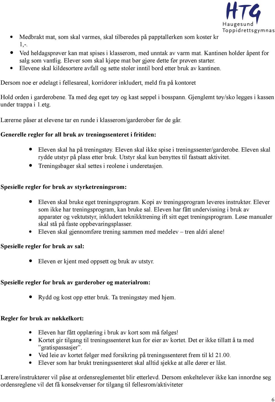 Dersom noe er ødelagt i fellesareal, korridorer inkludert, meld fra på kontoret Hold orden i garderobene. Ta med deg eget tøy og kast søppel i bosspann.