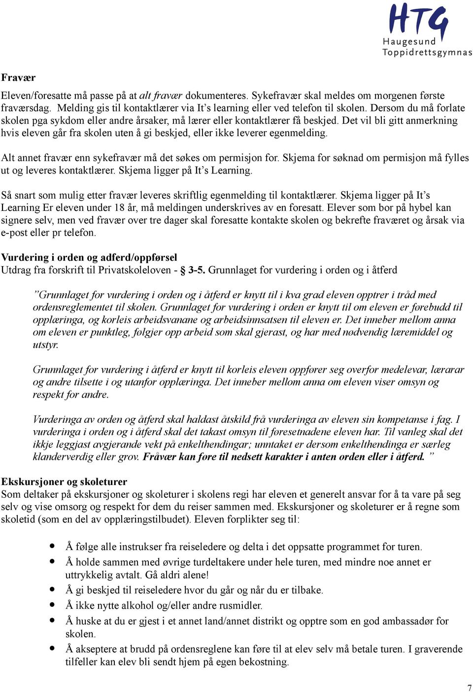 Det vil bli gitt anmerkning hvis eleven går fra skolen uten å gi beskjed, eller ikke leverer egenmelding. Alt annet fravær enn sykefravær må det søkes om permisjon for.