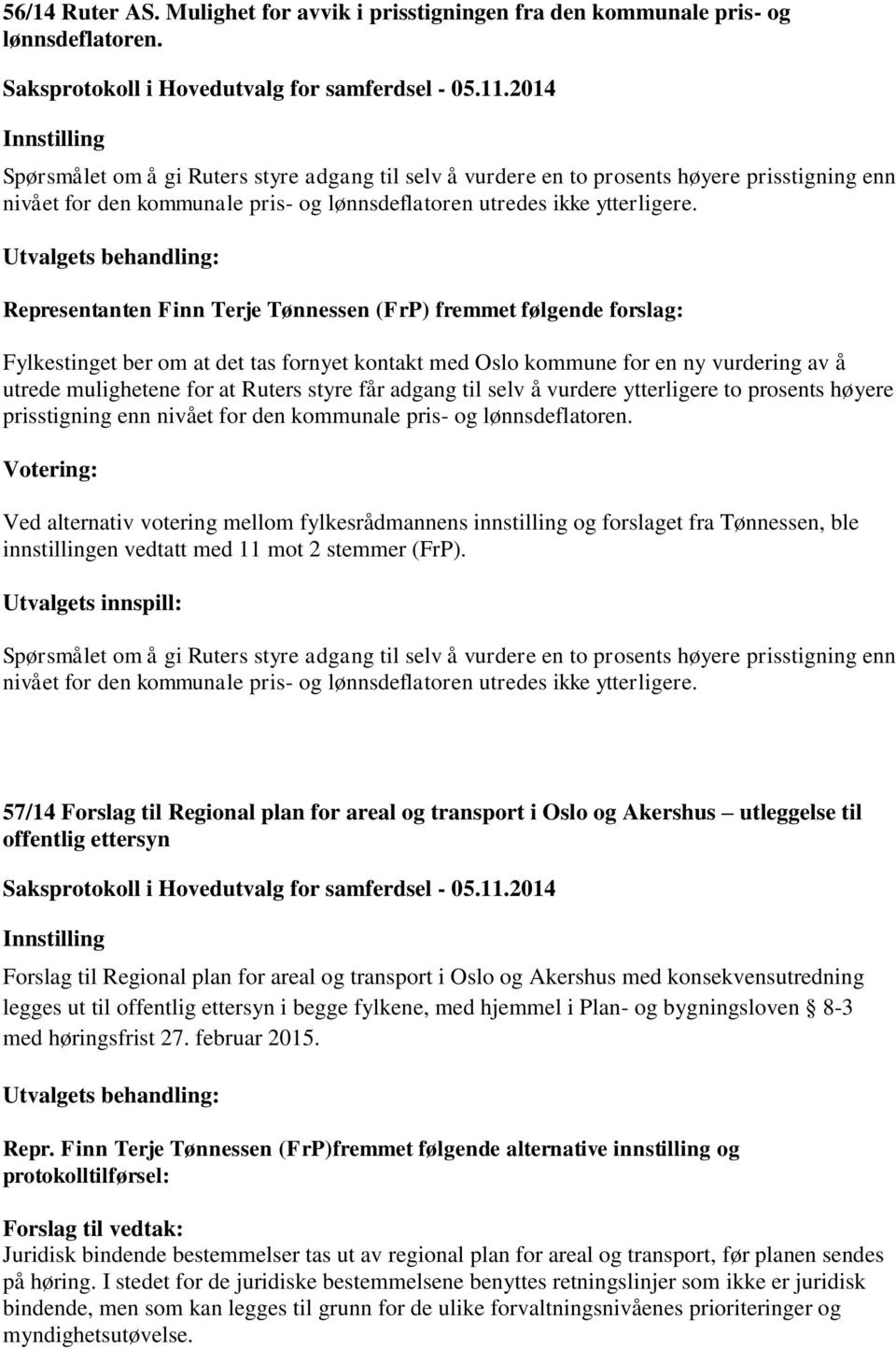 Representanten Finn Terje Tønnessen (FrP) fremmet følgende forslag: Fylkestinget ber om at det tas fornyet kontakt med Oslo kommune for en ny vurdering av å utrede mulighetene for at Ruters styre får