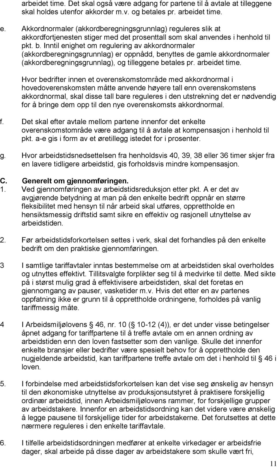 Inntil enighet om regulering av akkordnormaler (akkordberegningsgrunnlag) er oppnådd, benyttes de gamle akkordnormaler (akkordberegningsgrunnlag), og tilleggene betales pr. arbeidet time.