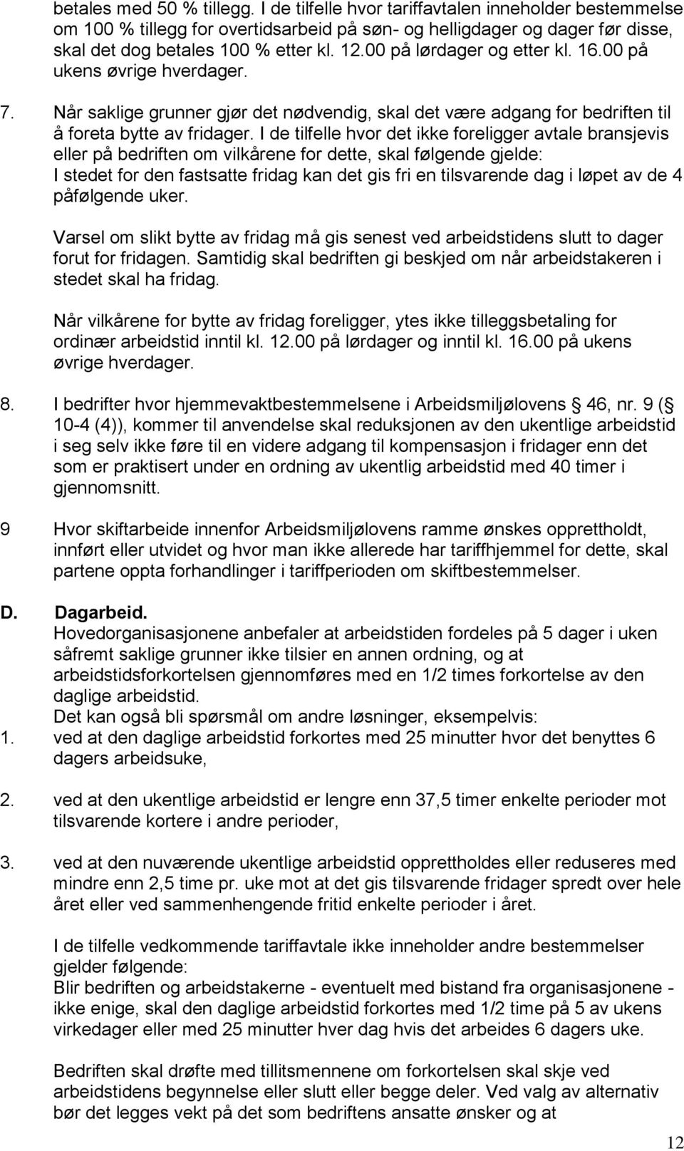 I de tilfelle hvor det ikke foreligger avtale bransjevis eller på bedriften om vilkårene for dette, skal følgende gjelde: I stedet for den fastsatte fridag kan det gis fri en tilsvarende dag i løpet