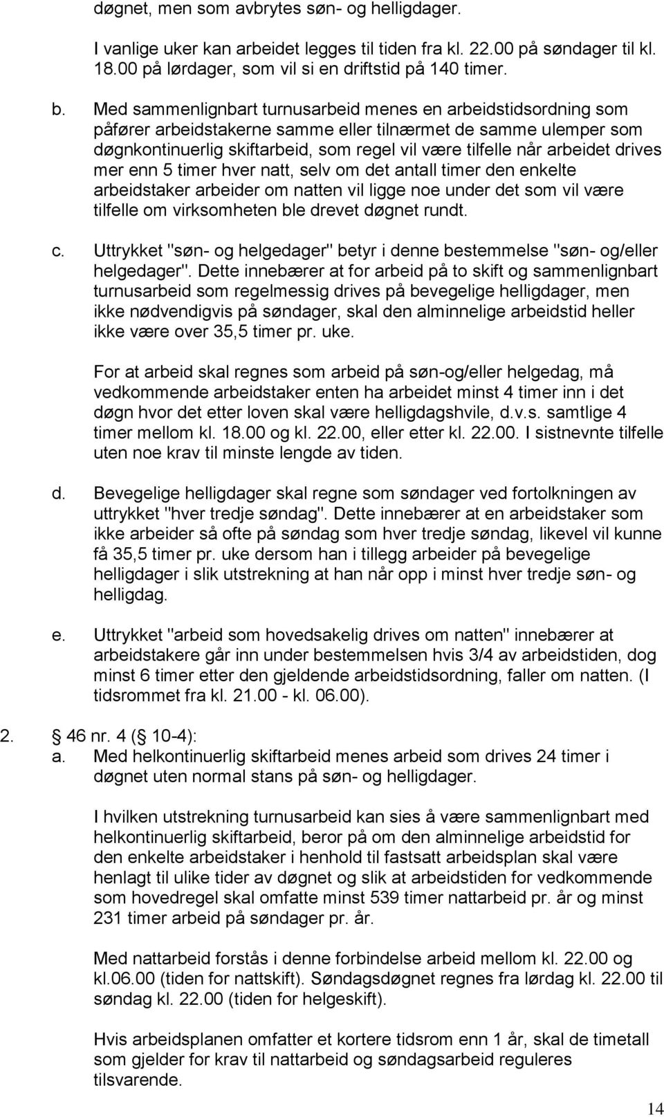 arbeidet drives mer enn 5 timer hver natt, selv om det antall timer den enkelte arbeidstaker arbeider om natten vil ligge noe under det som vil være tilfelle om virksomheten ble drevet døgnet rundt.