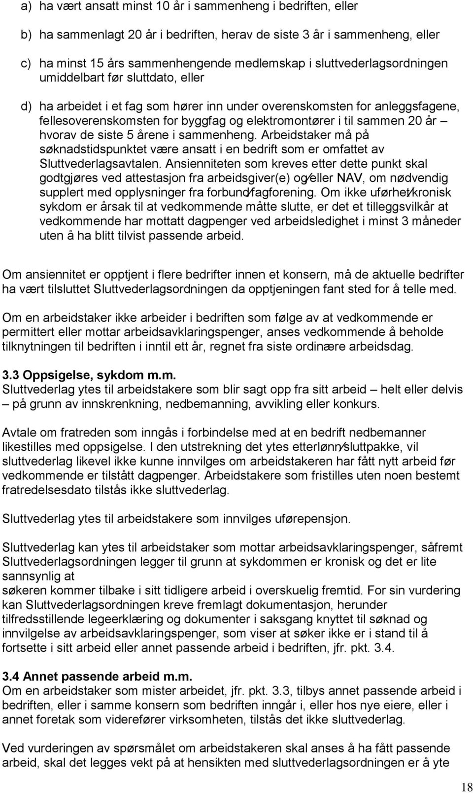 20 år hvorav de siste 5 årene i sammenheng. Arbeidstaker må på søknadstidspunktet være ansatt i en bedrift som er omfattet av Sluttvederlagsavtalen.