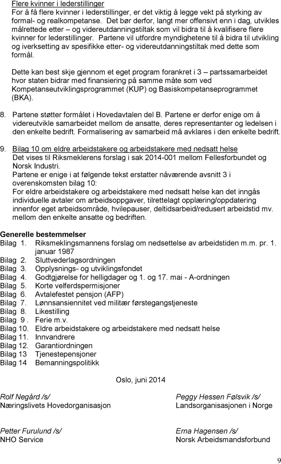 Partene vil utfordre myndighetene til å bidra til utvikling og iverksetting av spesifikke etter- og videreutdanningstiltak med dette som formål.