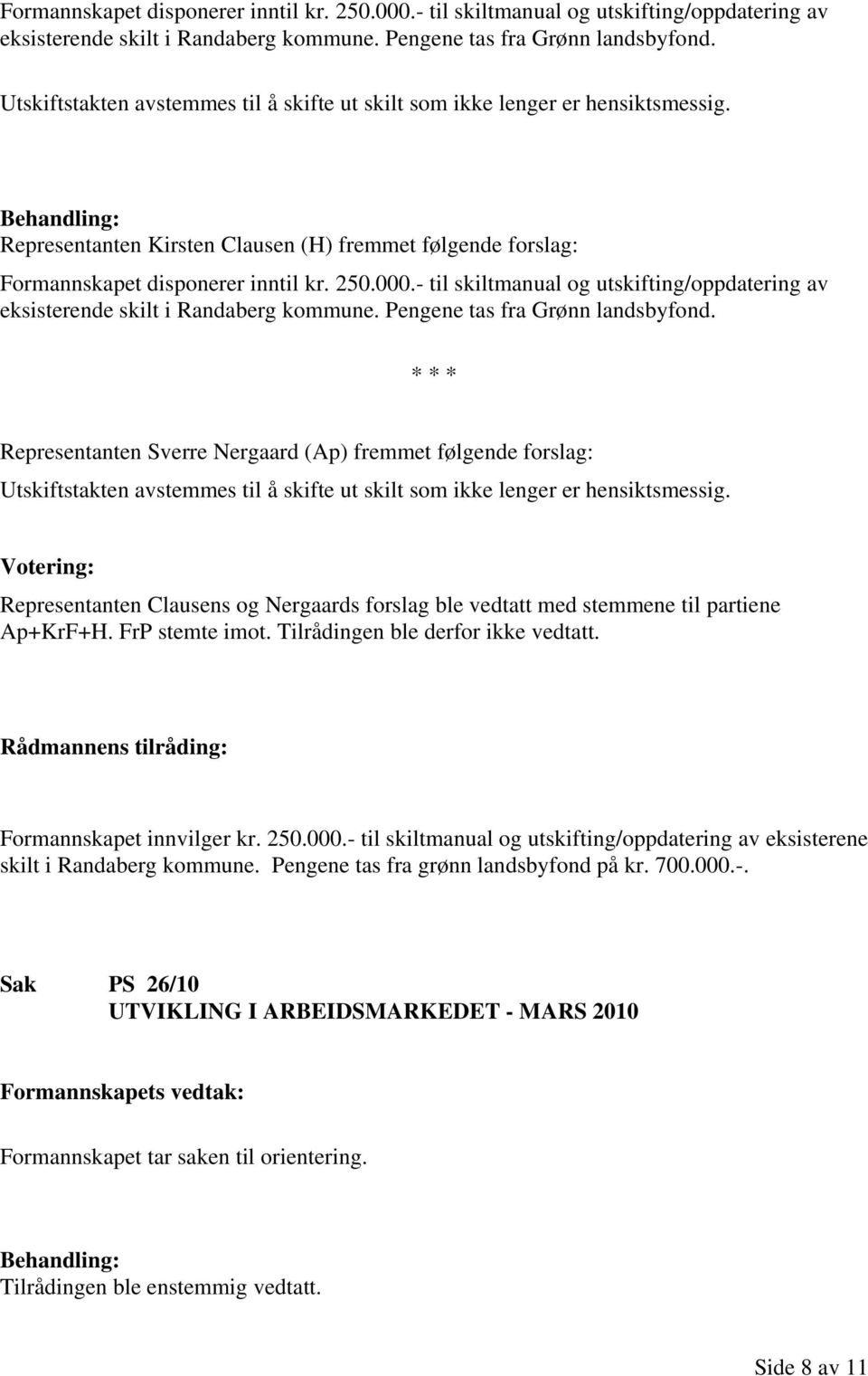 Representanten Kirsten Clausen (H) fremmet følgende forslag:  * * * Representanten Sverre Nergaard (Ap) fremmet følgende forslag:  Votering: Representanten Clausens og Nergaards forslag ble vedtatt