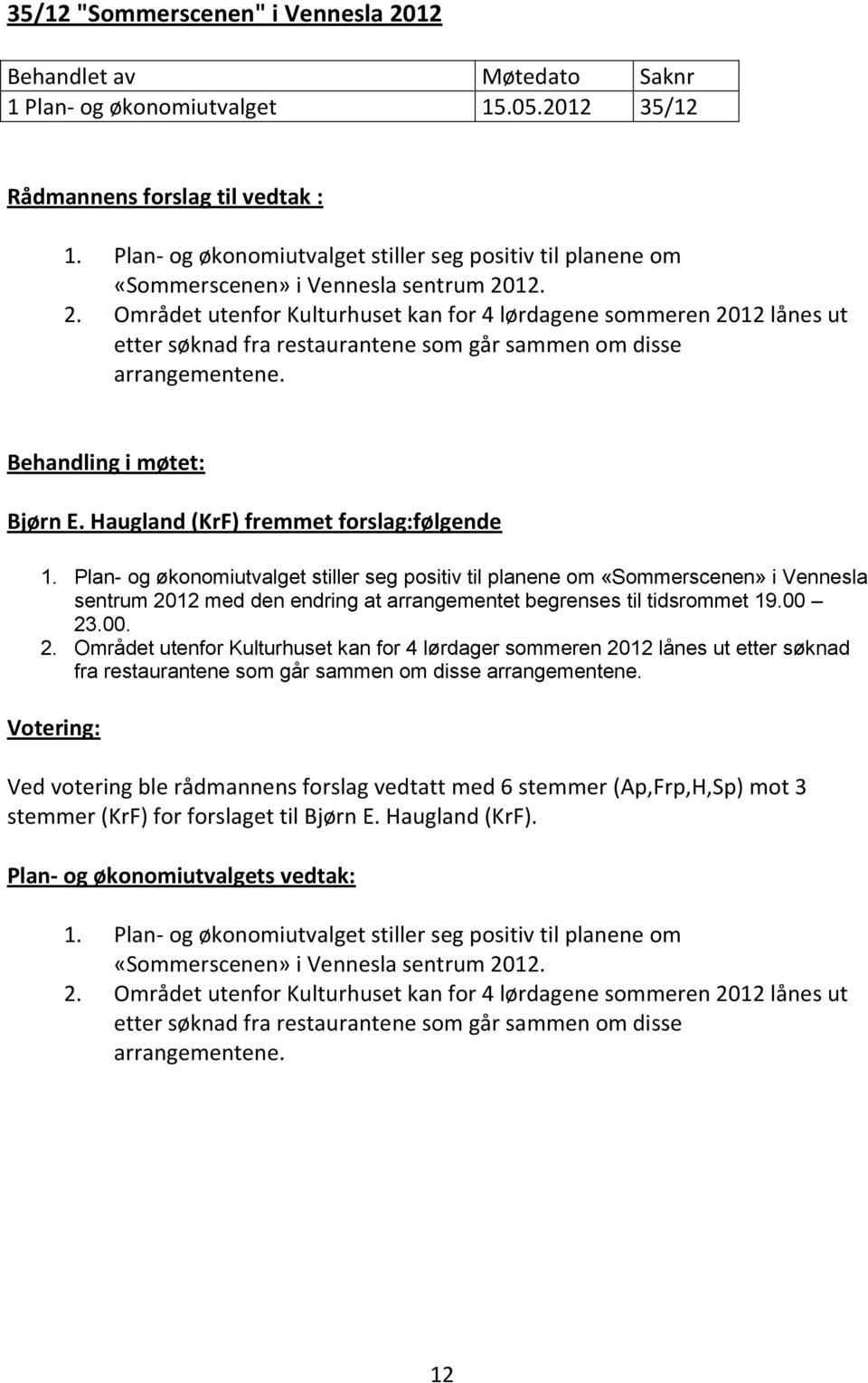 12. 2. Området utenfor Kulturhuset kan for 4 lørdagene sommeren 2012 lånes ut etter søknad fra restaurantene som går sammen om disse arrangementene. Behandling i møtet: Bjørn E.