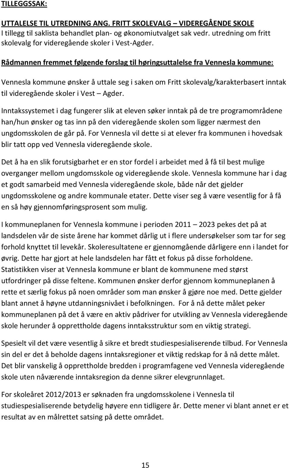 Rådmannen fremmet følgende forslag til høringsuttalelse fra Vennesla kommune: Vennesla kommune ønsker å uttale seg i saken om Fritt skolevalg/karakterbasert inntak til videregående skoler i Vest