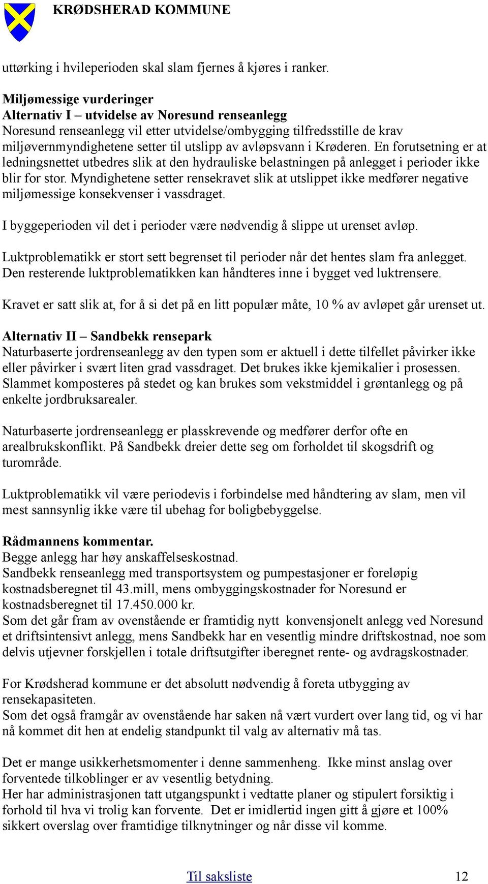 avløpsvann i Krøderen. En forutsetning er at ledningsnettet utbedres slik at den hydrauliske belastningen på anlegget i perioder ikke blir for stor.