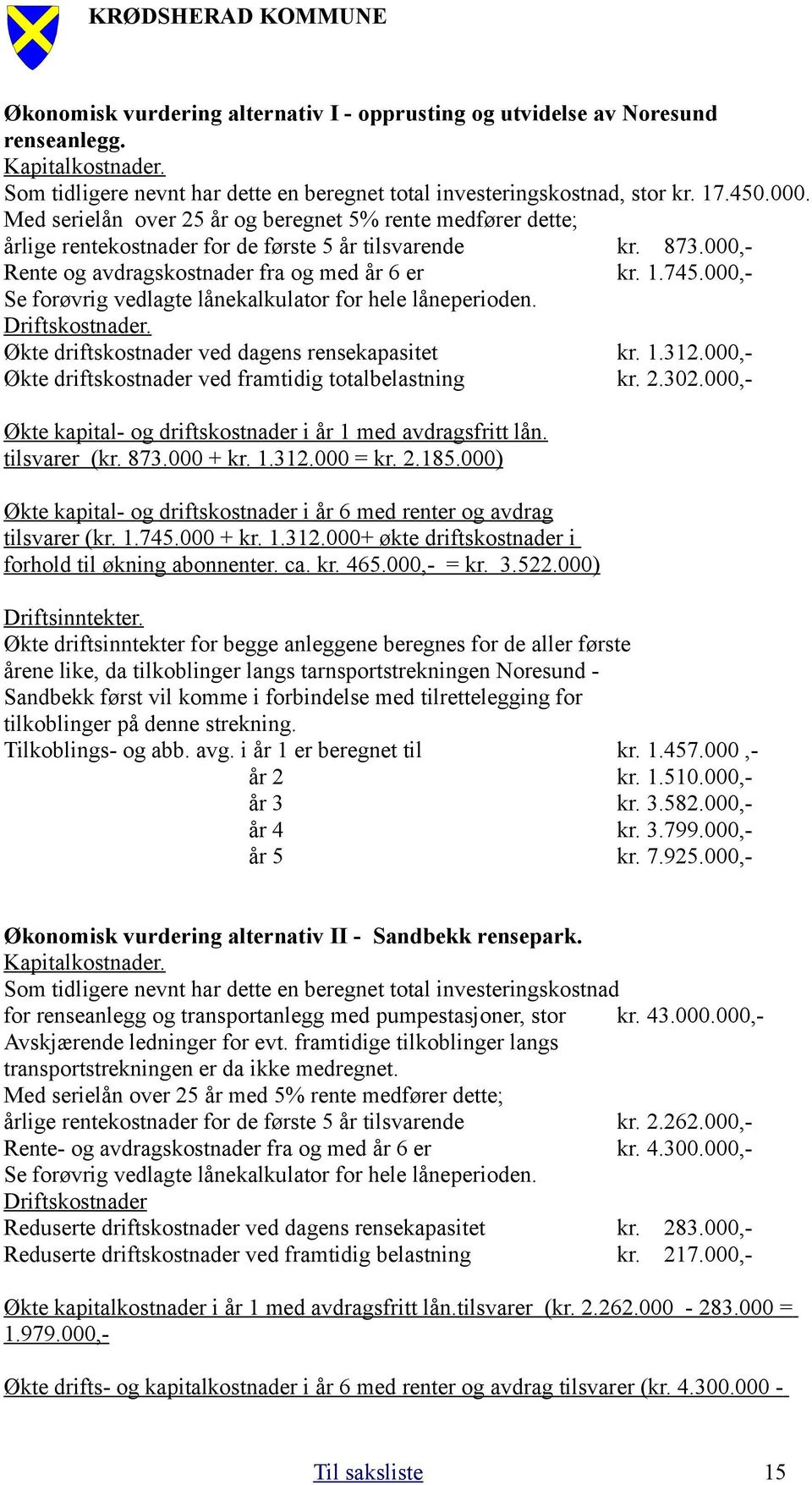 000,- Se forøvrig vedlagte lånekalkulator for hele låneperioden. Driftskostnader. Økte driftskostnader ved dagens rensekapasitet kr. 1.312.000,- Økte driftskostnader ved framtidig totalbelastning kr.