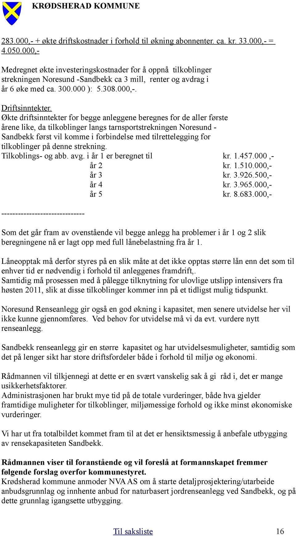 Økte driftsinntekter for begge anleggene beregnes for de aller første årene like, da tilkoblinger langs tarnsportstrekningen Noresund - Sandbekk først vil komme i forbindelse med tilrettelegging for