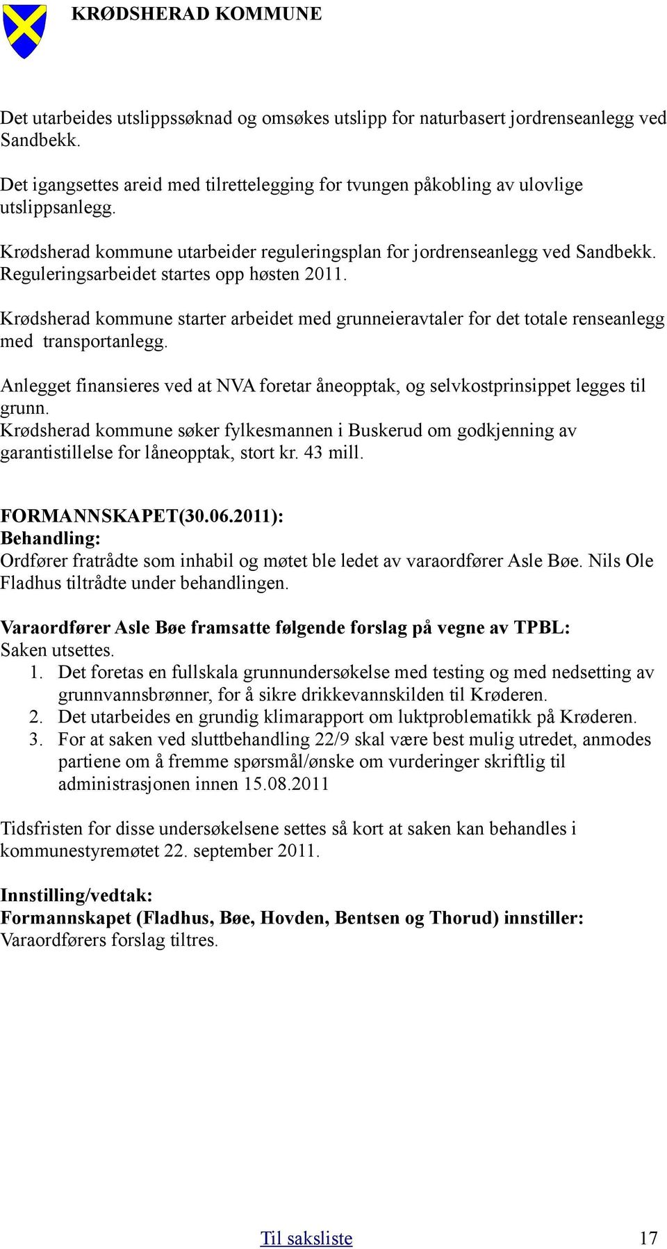 Krødsherad kommune starter arbeidet med grunneieravtaler for det totale renseanlegg med transportanlegg. Anlegget finansieres ved at NVA foretar åneopptak, og selvkostprinsippet legges til grunn.