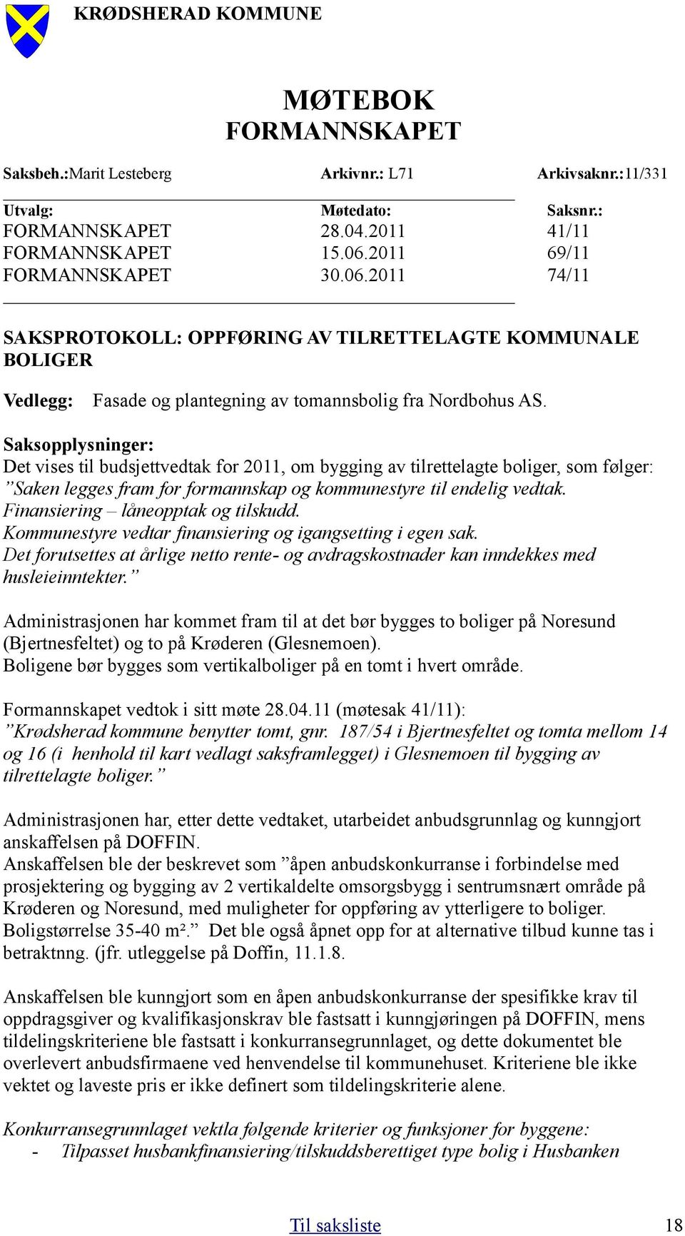 Saksopplysninger: Det vises til budsjettvedtak for 2011, om bygging av tilrettelagte boliger, som følger: Saken legges fram for formannskap og kommunestyre til endelig vedtak.