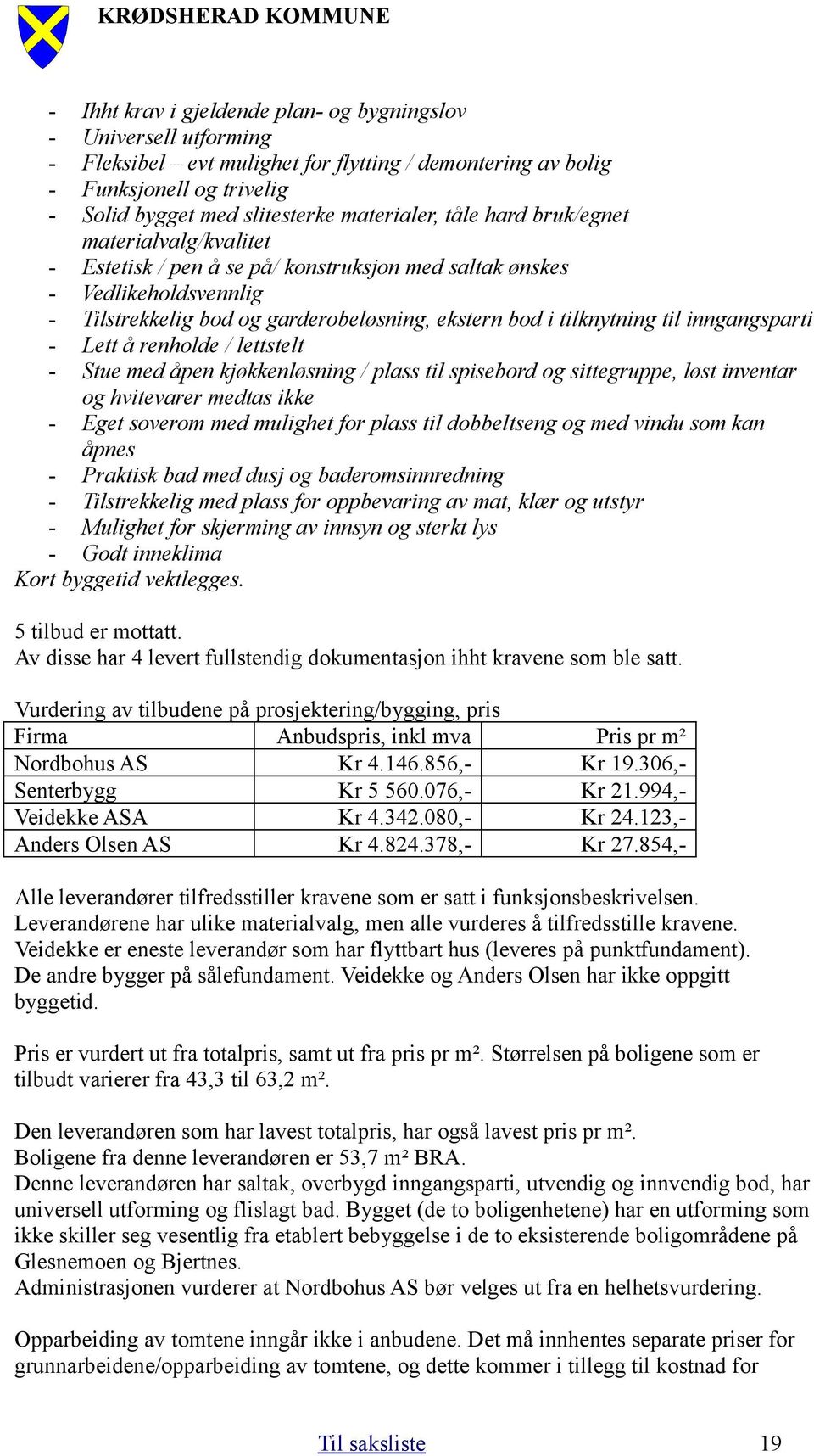 inngangsparti - Lett å renholde / lettstelt - Stue med åpen kjøkkenløsning / plass til spisebord og sittegruppe, løst inventar og hvitevarer medtas ikke - Eget soverom med mulighet for plass til