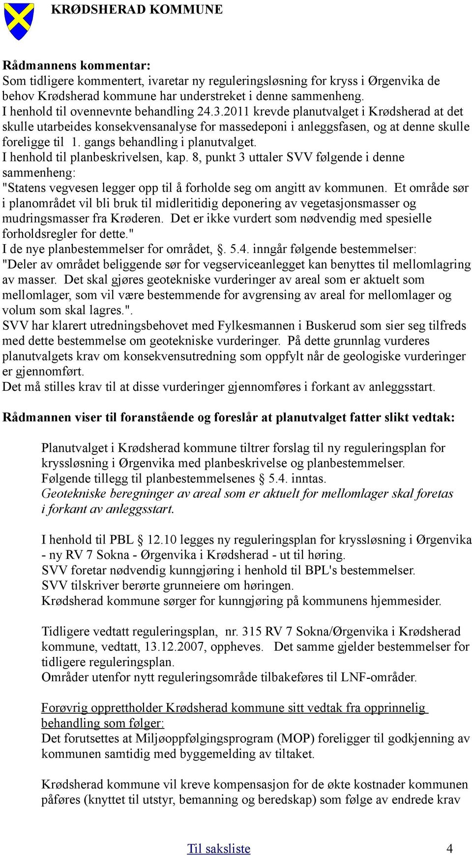 gangs behandling i planutvalget. I henhold til planbeskrivelsen, kap. 8, punkt 3 uttaler SVV følgende i denne sammenheng: "Statens vegvesen legger opp til å forholde seg om angitt av kommunen.