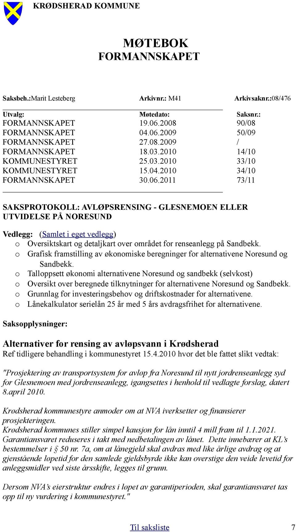 2011 73/11 SAKSPROTOKOLL: AVLØPSRENSING - GLESNEMOEN ELLER UTVIDELSE PÅ NORESUND Vedlegg: (Samlet i eget vedlegg) o Oversiktskart og detaljkart over området for renseanlegg på Sandbekk.