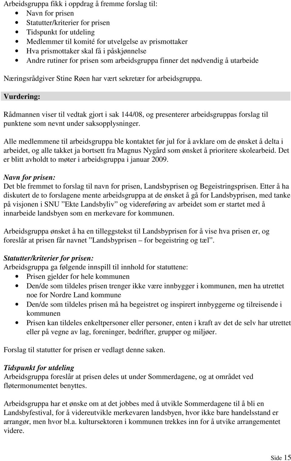 Vurdering: Rådmannen viser til vedtak gjort i sak 144/08, og presenterer arbeidsgruppas forslag til punktene som nevnt under saksopplysninger.