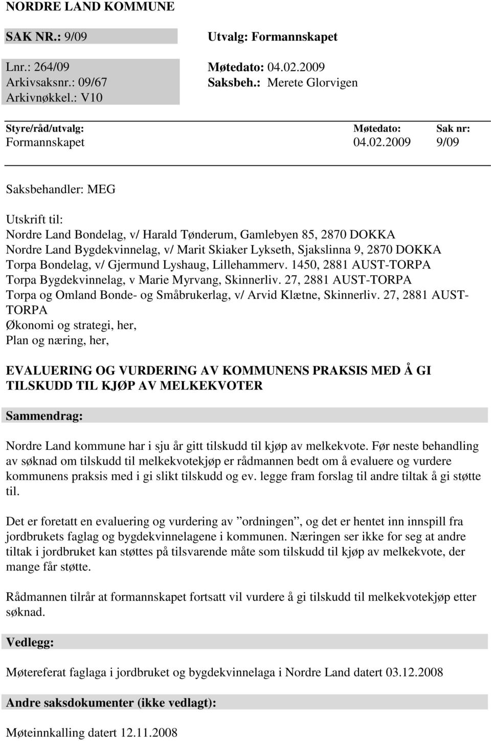 2009 9/09 Saksbehandler: MEG Utskrift til: Nordre Land Bondelag, v/ Harald Tønderum, Gamlebyen 85, 2870 DOKKA Nordre Land Bygdekvinnelag, v/ Marit Skiaker Lykseth, Sjakslinna 9, 2870 DOKKA Torpa