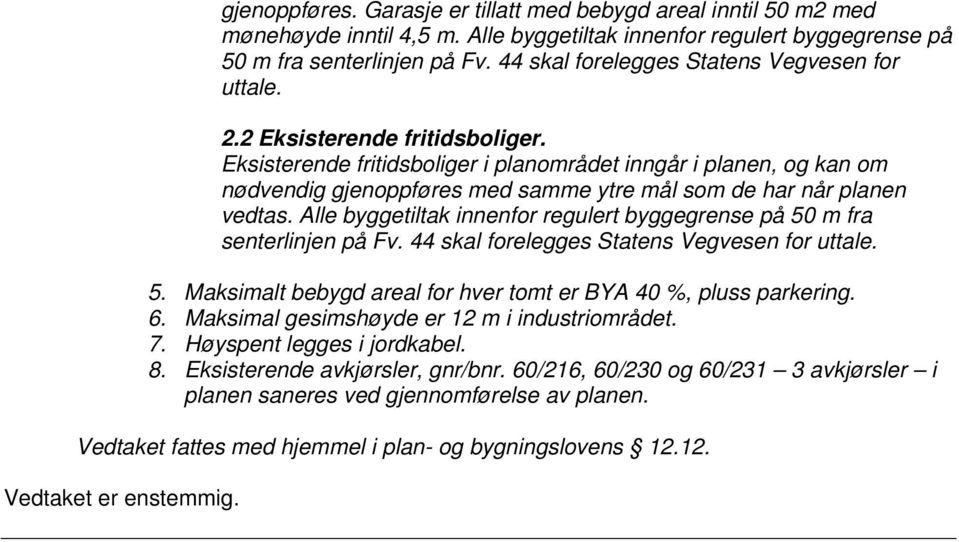 Eksisterende fritidsboliger i planområdet inngår i planen, og kan om nødvendig gjenoppføres med samme ytre mål som de har når planen vedtas.